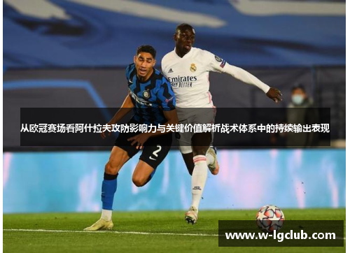 从欧冠赛场看阿什拉夫攻防影响力与关键价值解析战术体系中的持续输出表现