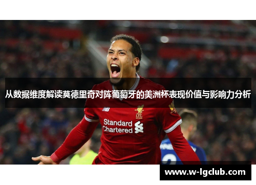 从数据维度解读莫德里奇对阵葡萄牙的美洲杯表现价值与影响力分析