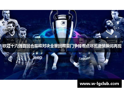 欧冠十六强首回合巅峰对决全景回顾豪门争锋看点尽览激情瞬间再现