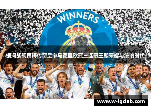 银河战舰再铸传奇皇家马德里欧冠三连冠王朝荣耀与统治时代