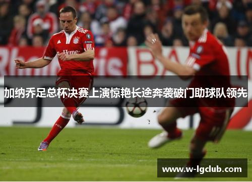 加纳乔足总杯决赛上演惊艳长途奔袭破门助球队领先