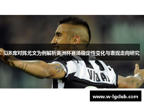 以B席对阵尤文为例解析美洲杯赛场稳定性变化与表现走向研究 以B席对阵尤文为例解析美洲杯赛场稳定性变化与表现走向研究